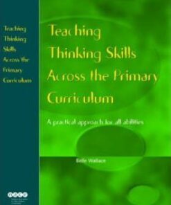 Teaching Thinking Skills Across the Primary Curriculum: A Practical Approach for All Abilities - Belle Wallace