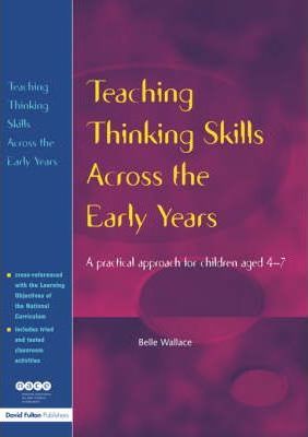 Teaching Thinking Skills Across the Early Years: A Practical Approach for Children Aged 4 - 7 - Belle Wallace