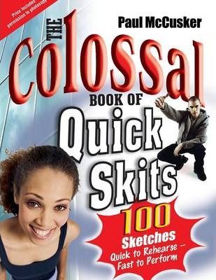 The Colossal Book of Quick Skits: 100 Sketches. Quick to rehearse