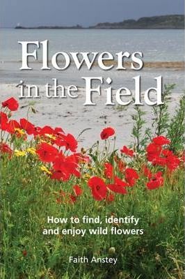 Flowers in the Field: How to Find, Identify and Enjoy Wild Flowers 1 Flowers in the Field: How to Find