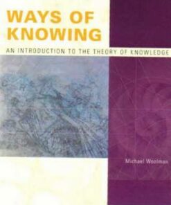 Ways of Knowing : Introduction to the Theory of Knowledge: For Use with the International Baccalaureate Diploma Programme - Michael Woolman