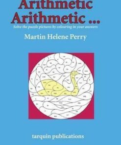Arithmetic Arithmetic...Solve the Puzzle Pictures by Colouring in Your Answers - Martine Helene Perry