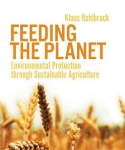 Feeding the Planet: Environmental Protection Through Sustainable Agriculture - Klaus Hahlbrock