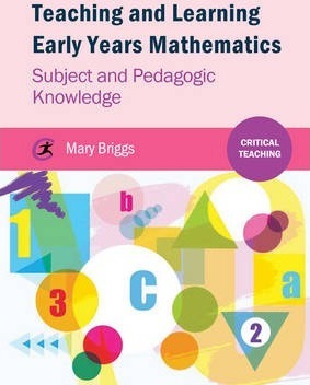 Teaching and Learning Early Years Mathematics: Subject and Pedagogic Knowledge - Mary Briggs