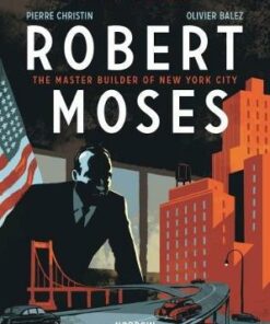 Robert Moses: The Master Builder of New York City - Pierre Christin