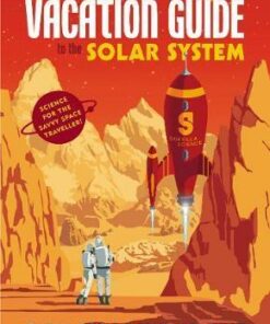 The Vacation Guide to the Solar System: Science for the Savvy Space Traveller - Olivia Koski