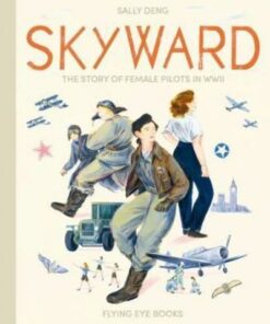 Skyward: The Story of Female Pilots in WWII - Sally Deng