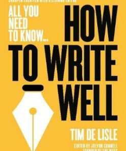 How to Write Well: Bring your prose to life. Make your sentences sparkle - Tim De Lisle