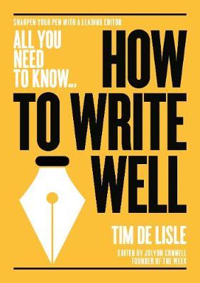 How to Write Well: Bring your prose to life. Make your sentences sparkle - Tim De Lisle