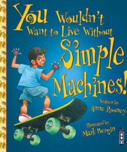 You Wouldn't Want To Live Without Simple Machines! - Anne Rooney
