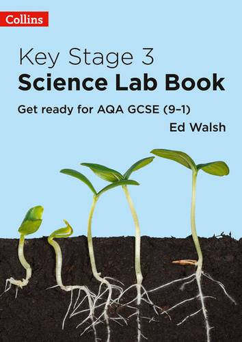 Key Stage 3 Science Lab Book: Get ready for AQA GCSE (9-1) 1 Key Stage 3 Science Lab Book: Get ready for AQA GCSE (9-1) - Ed Walsh - 9780008342470