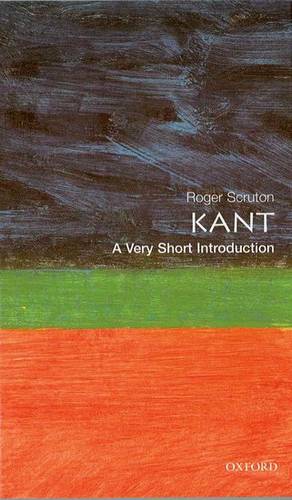 VSI: Kant 1 Kant: A Very Short Introduction - Roger Scruton (formerly Lecturer in philosophy 1971-79