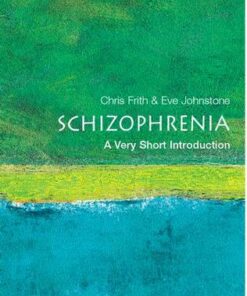 Schizophrenia: A Very Short Introduction - Chris Frith (Professor in Neuropsychology at University College London and deputy director of the Functional Imaging Laboratory at the Institute of Neurology) - 9780192802217