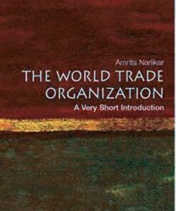 The World Trade Organization: A Very Short Introduction - Amrita Narlikar (University Lecturer in International Relations at the Centre of International Studies