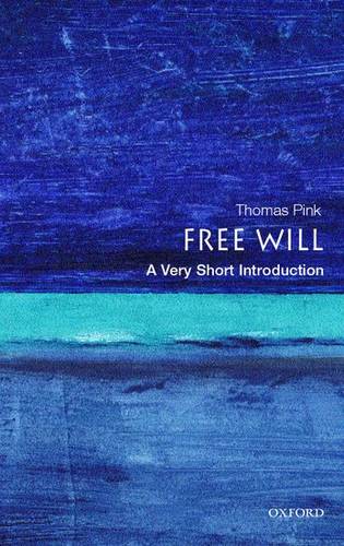 VSI: Free Will 1 Free Will: A Very Short Introduction - Thomas Pink (Lecturer in Philosophy