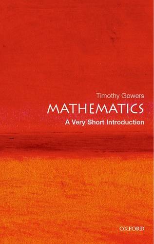 VSI: Mathematics 1 Mathematics: A Very Short Introduction - Timothy Gowers (Rouse Ball Professor of Mathematics