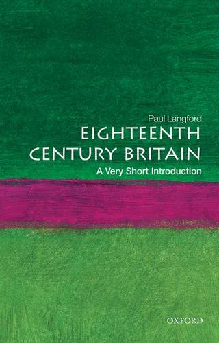 VSI: Eighteenth-Century Britain 1 Eighteenth-Century Britain: A Very Short Introduction - Paul Langford (Formerly Professor of Modern History