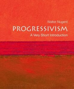 Progressivism: A Very Short Introduction - Walter Nugent (Andrew V. Tackes Professor of History Emeritus