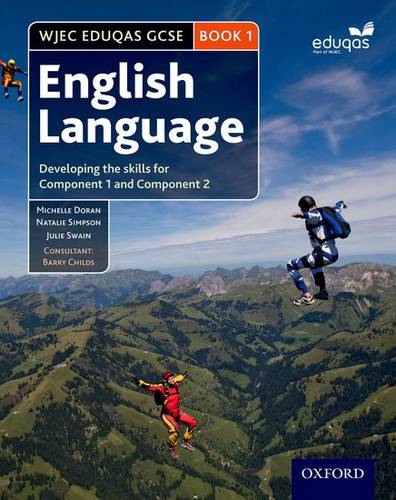 WJEC Eduqas GCSE English Language: Student Book 1: Developing the skills for Component 1 and Component 2 1 WJEC Eduqas GCSE English Language: Student Book 1: Developing the skills for Component 1 and Component 2 - Michelle Doran - 9780198332824
