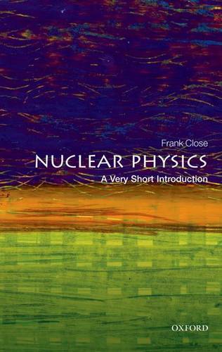 Nuclear Physics: A Very Short Introduction - Frank Close (Professor Emeritus of theoretical physics