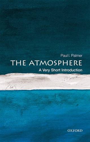 The Atmosphere: A Very Short Introduction - Paul I. Palmer (Professor of Quantitative Earth Observation at the University of Edinburgh) - 9780198722038