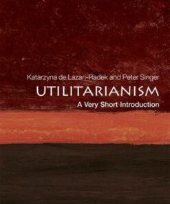 Utilitarianism: A Very Short Introduction - Katarzyna De Lazari-Radek (Assistant Professor