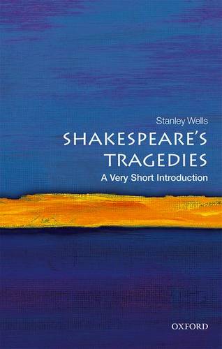 VSI: Shakespeare's Tragedies 1 Shakespeare's Tragedies: A Very Short Introduction - Stanley Wells (Honorary President of the Shakespeare Birthplace Trust) - 9780198785293