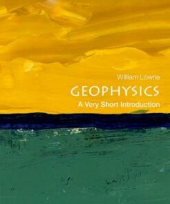 Geophysics: A Very Short Introduction - William Lowrie (Professor Emeritus