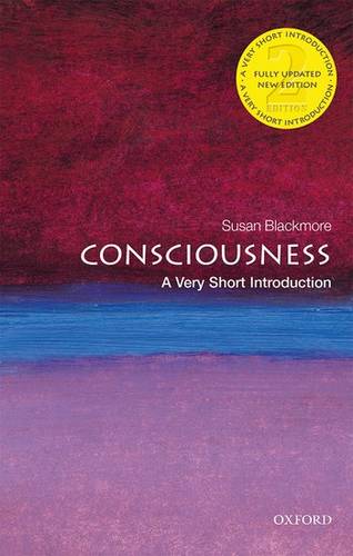 VSI: Consciousness 1 Consciousness: A Very Short Introduction - Susan Blackmore (Visiting Professor in Psychology