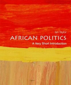 African Politics: A Very Short Introduction - Ian Taylor (Professor in International Relations and African Political Economy at the University of St Andrews) - 9780198806578