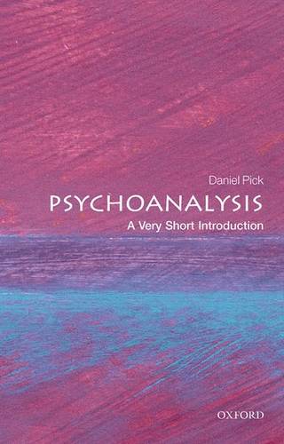 VSI: Psychoanalysis 1 Psychoanalysis: A Very Short Introduction - Daniel Pick (Professor of History