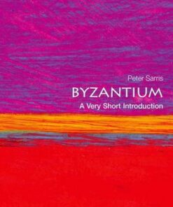 Byzantium: A Very Short Introduction - Peter Sarris (Reader in Late Roman