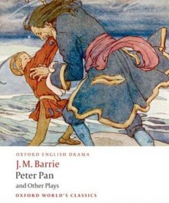 Peter Pan and Other Plays: The Admirable Crichton; Peter Pan; When Wendy Grew Up; What Every Woman Knows; Mary Rose - Sir J. M. Barrie - 9780199537839