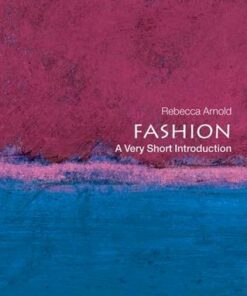 Fashion: A Very Short Introduction - Rebecca Arnold (Oak Foundation Lecturer in History of Dress and Textiles at the Courtauld Institute of Art) - 9780199547906