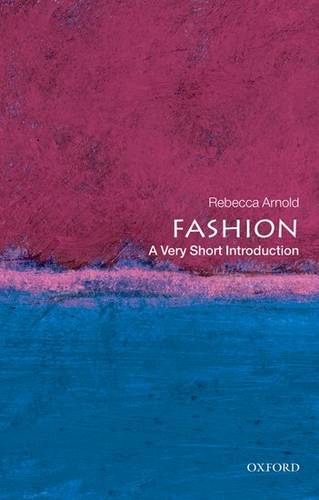 Fashion: A Very Short Introduction 2 Fashion: A Very Short Introduction - Rebecca Arnold (Oak Foundation Lecturer in History of Dress and Textiles at the Courtauld Institute of Art) - 9780199547906