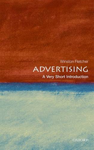Advertising: A Very Short Introduction - Winston Fletcher (Formerly founder Chairman of the World Advertising Research Center. Vice President of the History of Advertising Trust and Visiting Professor of Marketing at the University of Westminster) - 9780199568925