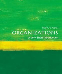 Organizations: A Very Short Introduction - Mary Jo Hatch (C. Coleman McGehee Eminent Scholars Research Professor Emerita of Banking and Commerce