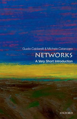 VSI: Networks 1 Networks: A Very Short Introduction - Guido Caldarelli (Professor of Theoretical Physics in the IMT Alti Studi Lucca and a member of Complex System Institute of the National Research Council