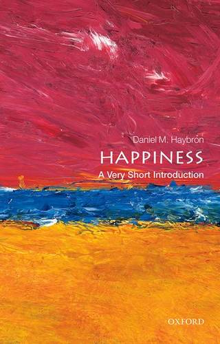 VSI: Happiness 1 Happiness: A Very Short Introduction - Daniel M. Haybron (Associate Professor of Philosophy