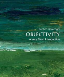 Objectivity: A Very Short Introduction - Stephen Gaukroger (ARC Professorial Fellow