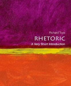 Rhetoric: A Very Short Introduction - Richard Toye (Professor of Modern History