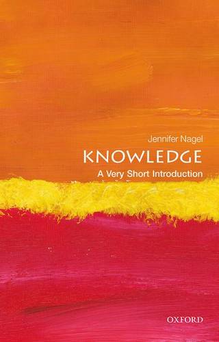 VSI: Knowledge 1 Knowledge: A Very Short Introduction - Jennifer Nagel (Associate Professor of Philosophy at the University of Toronto) - 9780199661268