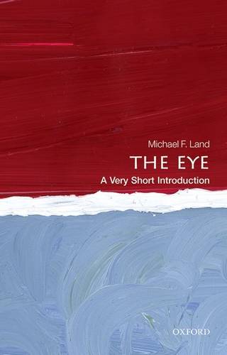 The Eye: A Very Short Introduction - Michael F. Land (Emeritus Professor of Neurobiology