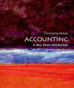 Accounting: A Very Short Introduction - Christopher Nobes (Professor of Accounting at Royal Holloway (University of London) and at the University of Sydney) - 9780199684311