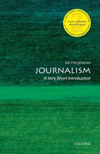 Journalism: A Very Short Introduction - Ian Hargreaves (Professor of Digital Economy