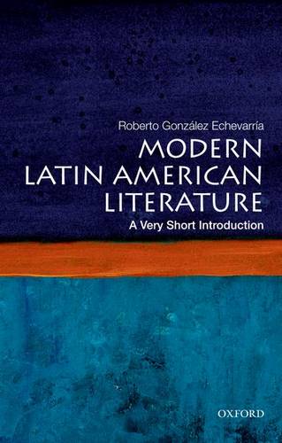 Modern Latin American Literature: A Very Short Introduction - Roberto Gonzalez Echevarria (Sterling Professor of Hispanic and Comparative Literature