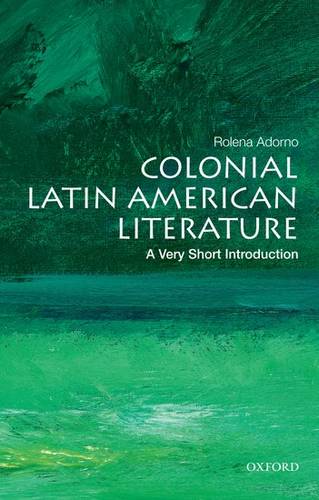Colonial Latin American Literature: A Very Short Introduction - Rolena Adorno (Reuben Post Halleck Professor of Spanish