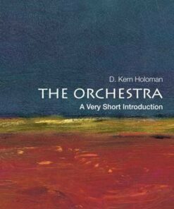 The Orchestra: A Very Short Introduction - D. Kern Holoman (Distinguished Professor of Music