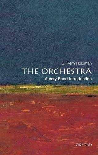 The Orchestra: A Very Short Introduction - D. Kern Holoman (Distinguished Professor of Music