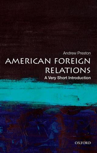 VSI: American Foreign Relations 1 American Foreign Relations: A Very Short Introduction - Andrew Preston (Professor of American History